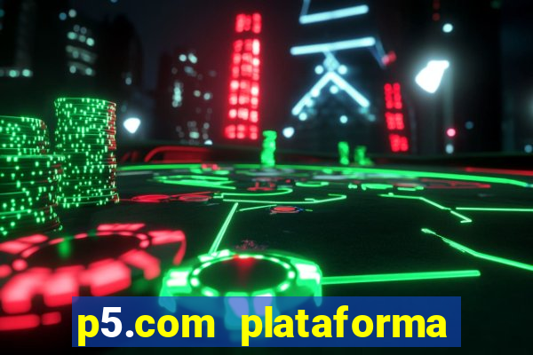 p5.com plataforma de jogos